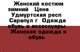 Женский костюм зимний › Цена ­ 5 000 - Удмуртская респ., Сарапул г. Одежда, обувь и аксессуары » Женская одежда и обувь   